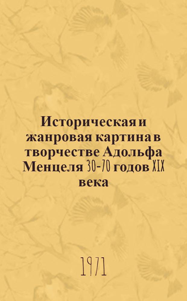 Историческая и жанровая картина в творчестве Адольфа Менцеля 30-70 годов XIX века : (К вопросу развития реализма в нем. живописи XIX столетия) : Автореф. дис. на соискание учен. степени канд. искусствоведения : (823)