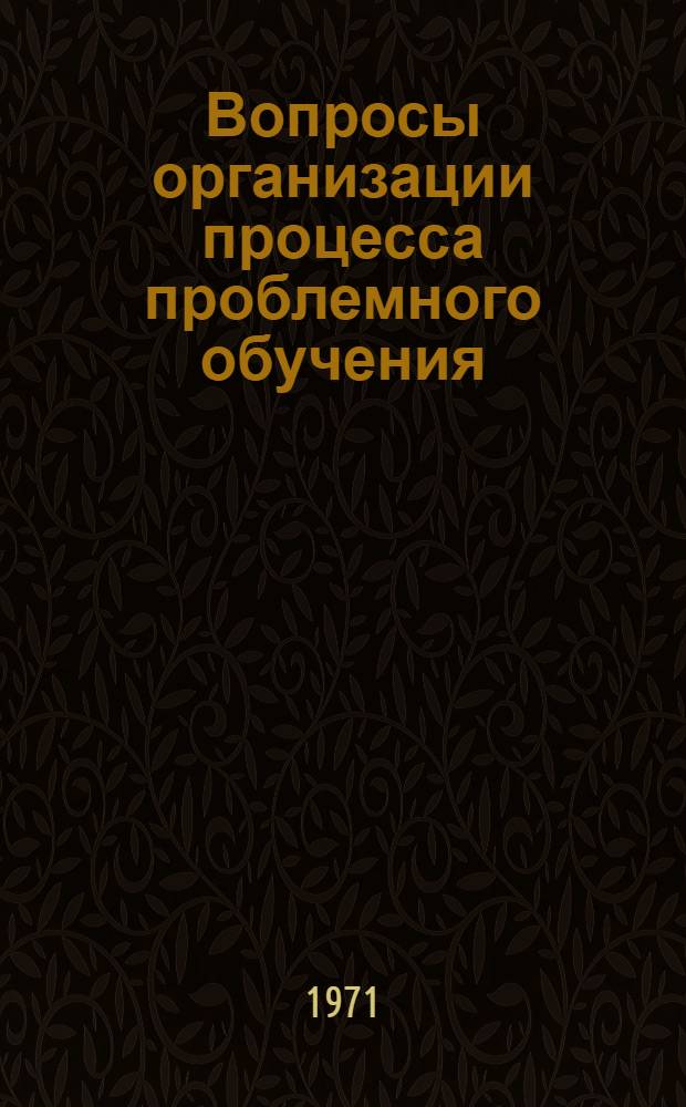 Вопросы организации процесса проблемного обучения : (Метод. пособие)