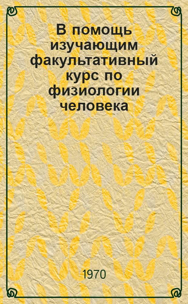 В помощь изучающим факультативный курс по физиологии человека : Учеб. материалы для VIII кл. : Ч. 2