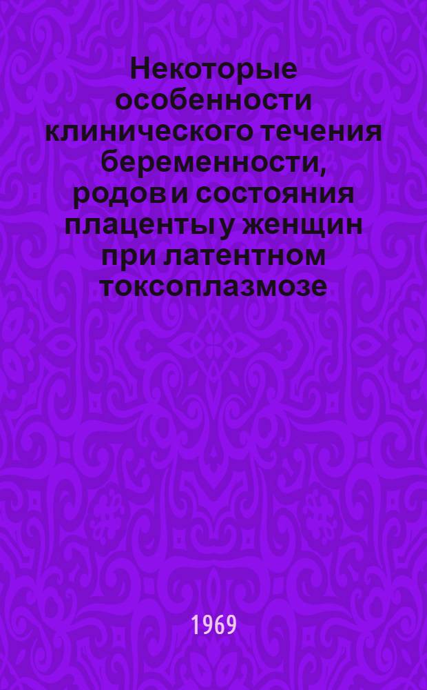 Некоторые особенности клинического течения беременности, родов и состояния плаценты у женщин при латентном токсоплазмозе : (Клинико-морфол. исследование) : Автореф. дис. на соискание учен. степени канд. мед. наук : (750)