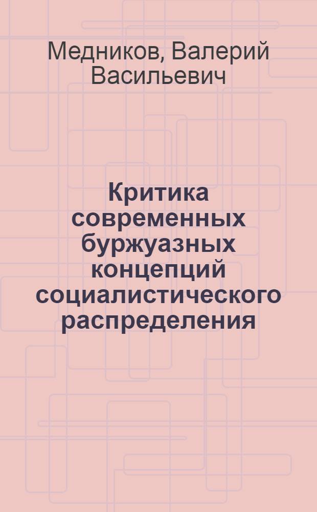 Критика современных буржуазных концепций социалистического распределения : Автореф. дис. на соискание учен. степени канд. экон. наук : (590)