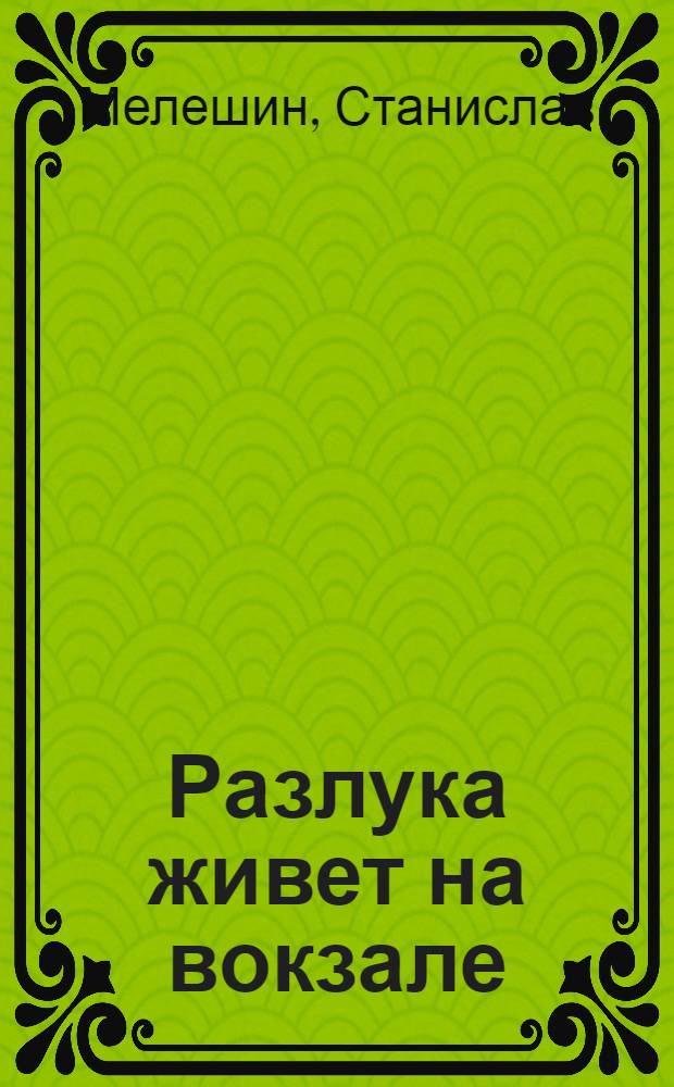 Разлука живет на вокзале : Повести и рассказы