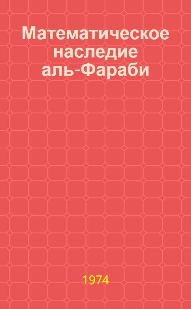 Математическое наследие аль-Фараби : К 1100-летию со дня рождения