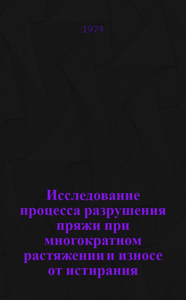 Исследование процесса разрушения пряжи при многократном растяжении и износе от истирания : Автореф. дис. на соиск. учен. степени канд. техн. наук : (05.19.01)