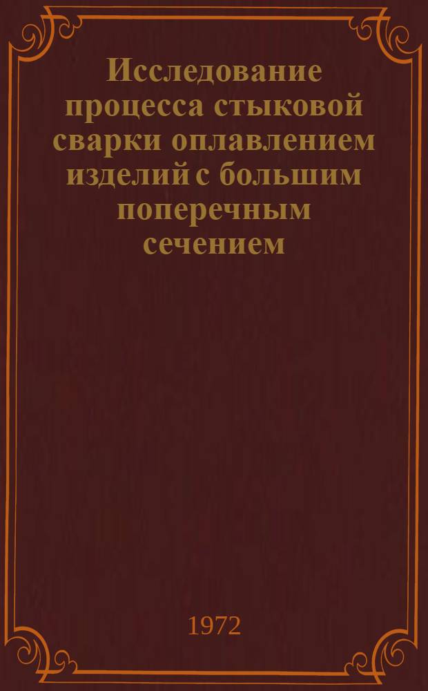 Исследование процесса стыковой сварки оплавлением изделий с большим поперечным сечением : Автореф. дис. на соиск. учен. степени д-ра техн. наук