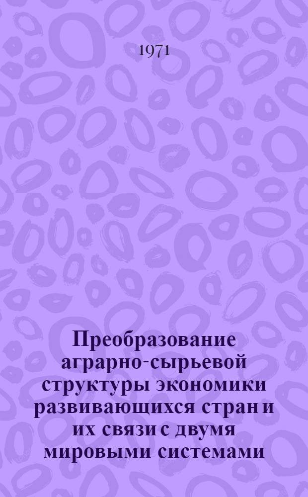 Преобразование аграрно-сырьевой структуры экономики развивающихся стран и их связи с двумя мировыми системами : Автореф. дис. на соискание учен. степени канд. экон. наук : (594)