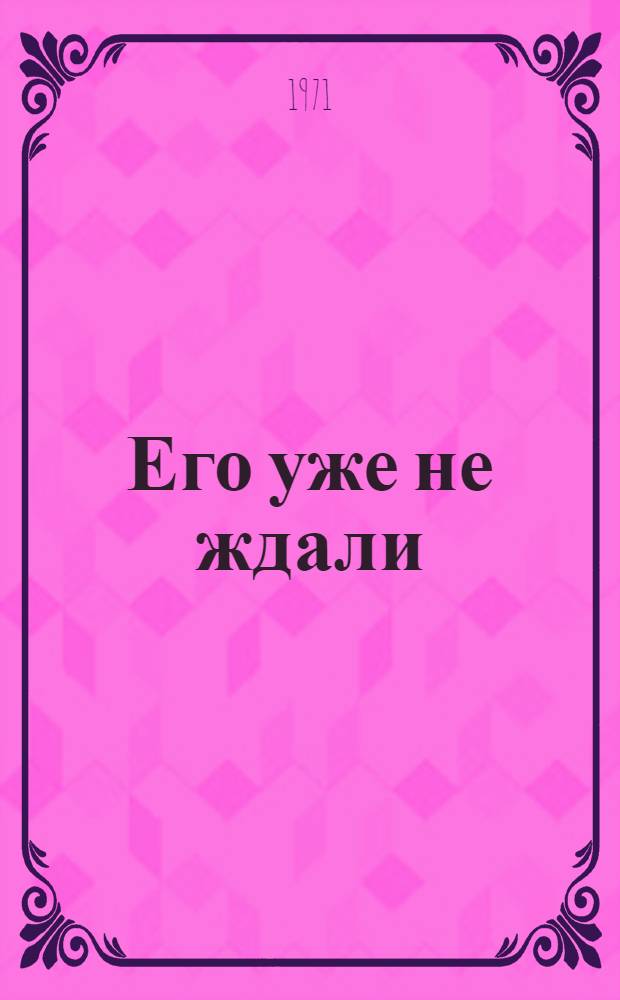 Его уже не ждали : Роман