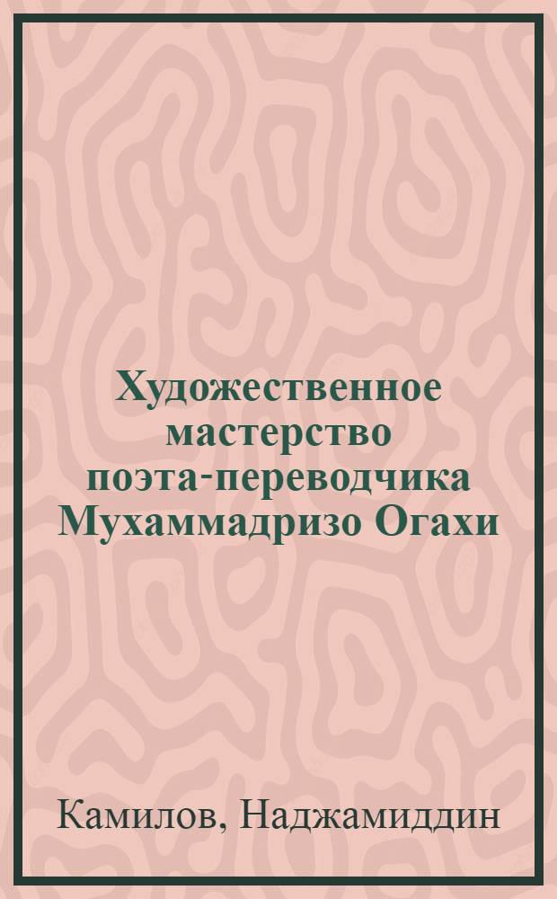 Художественное мастерство поэта-переводчика Мухаммадризо Огахи : Автореф. дис. на соискание учен. степени канд. филол. наук : (642)