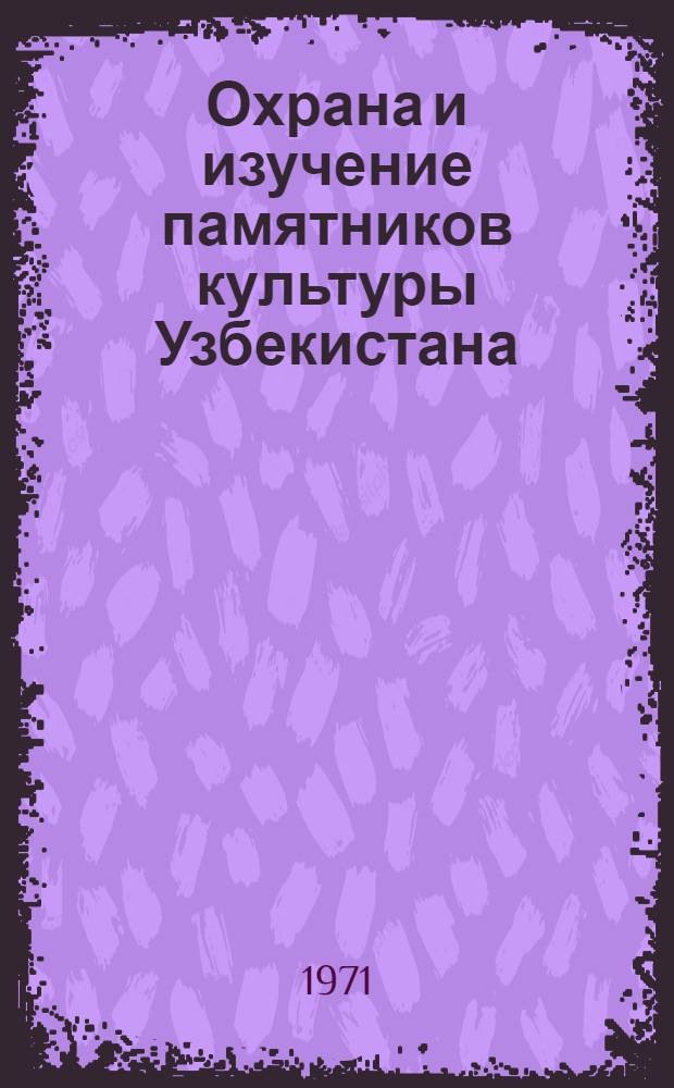 Охрана и изучение памятников культуры Узбекистана : Докл. на третьем расшир. пленуме О-ва охраны памятников истории и культуры Узбекистана. Бухара. 1969