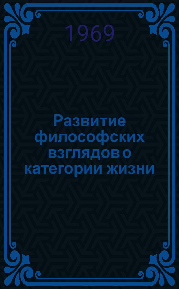 Развитие философских взглядов о категории жизни : Автореф. дис. на соискание учен. степени канд. филос. наук : (620)