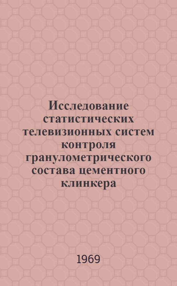 Исследование статистических телевизионных систем контроля гранулометрического состава цементного клинкера : Автореф. дис. на соискание учен. степени канд. техн. наук