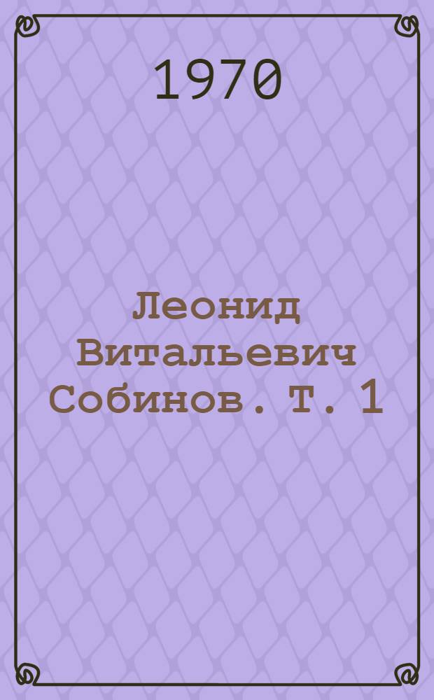 Леонид Витальевич Собинов. Т. 1 : Письма