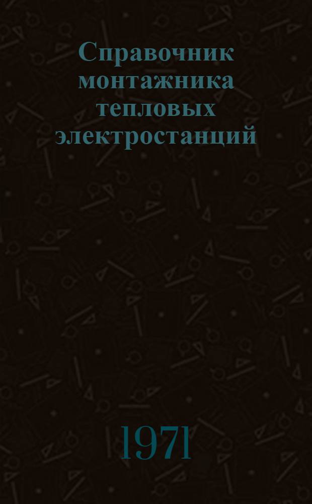 Справочник монтажника тепловых электростанций : В 2 т. Т. 1 : Организация монтажных работ