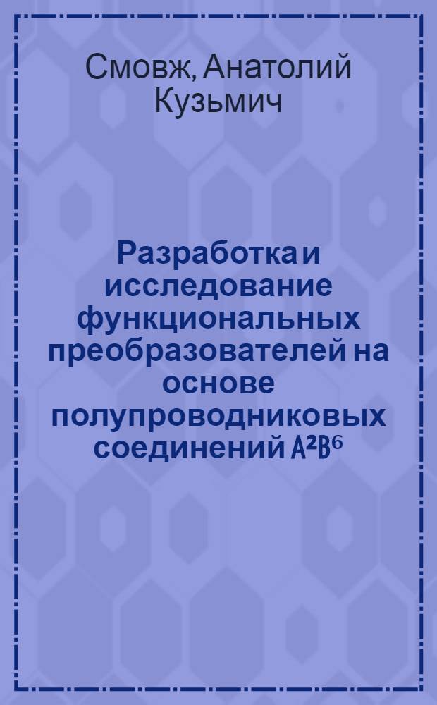 Разработка и исследование функциональных преобразователей на основе полупроводниковых соединений A²B⁶ : Автореф. дис. на соиск. учен. степени канд. техн. наук : (299)