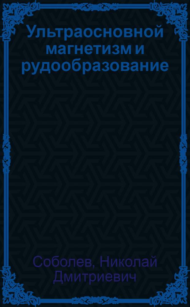 Ультраосновной магнетизм и рудообразование : (Тезисы доклада на заседании ученого совета ВИМСа в марте-апреле 1970 г.)