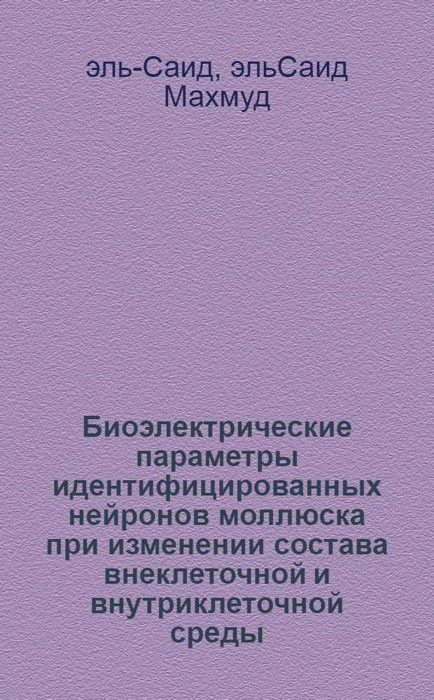 Биоэлектрические параметры идентифицированных нейронов моллюска при изменении состава внеклеточной и внутриклеточной среды : Автореф. дис. на соиск. учен. степени канд. биол. наук : (03.00.02)