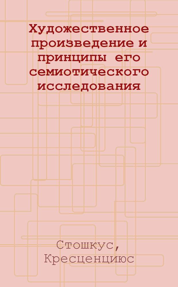 Художественное произведение и принципы его семиотического исследования : Автореф. дис. на соиск. учен. степени канд. филос. наук : (620)