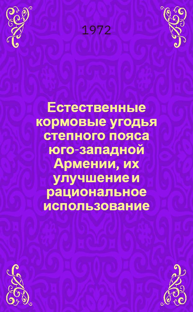 Естественные кормовые угодья степного пояса юго-западной Армении, их улучшение и рациональное использование : Автореф. дис. на соискание учен. степени канд. с.-х. наук : (538)