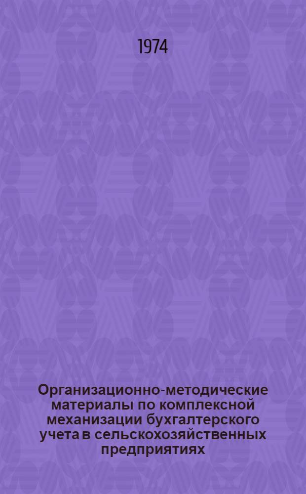 Организационно-методические материалы по комплексной механизации бухгалтерского учета в сельскохозяйственных предприятиях : [Сборник] Вып. 1-. Вып. 2 : Типовой проект комплексной механизации бухгалтерского учета в сельскохозяйственных предприятиях