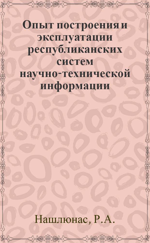 Опыт построения и эксплуатации республиканских систем научно-технической информации : (На примере Армянской ССР и Литовской ССР)