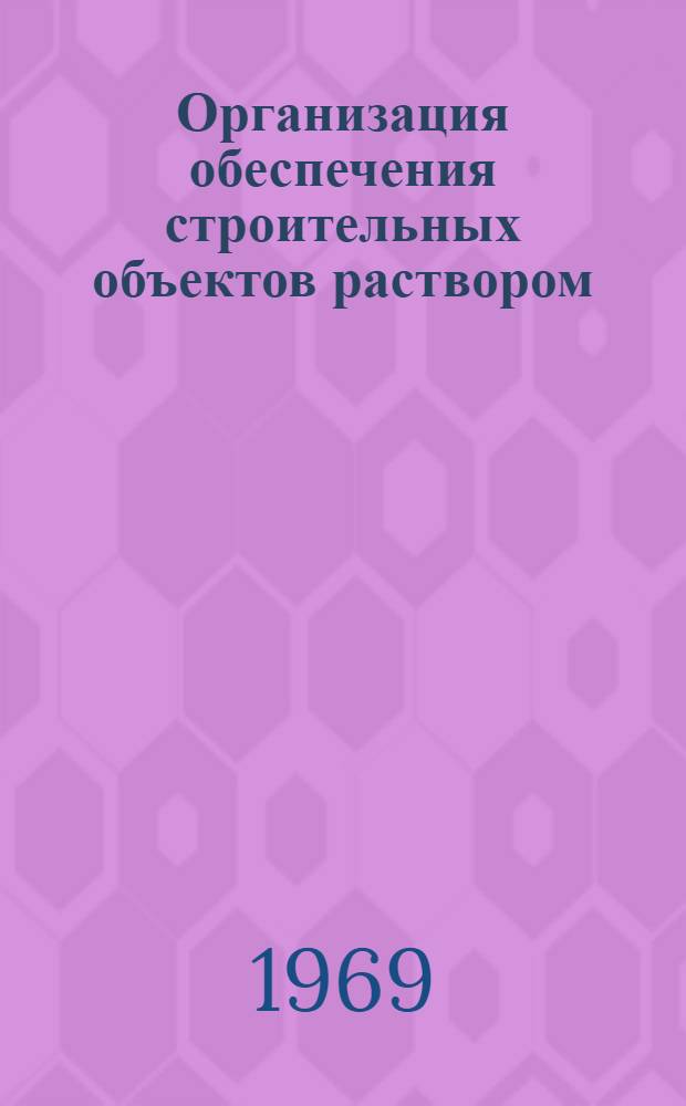 Организация обеспечения строительных объектов раствором (бетоном) : Метод. рекомендации