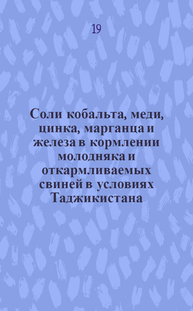 Соли кобальта, меди, цинка, марганца и железа в кормлении молодняка и откармливаемых свиней в условиях Таджикистана : Автореф. дис. на соискание учен. степени канд. с.-х. наук : (06.551)