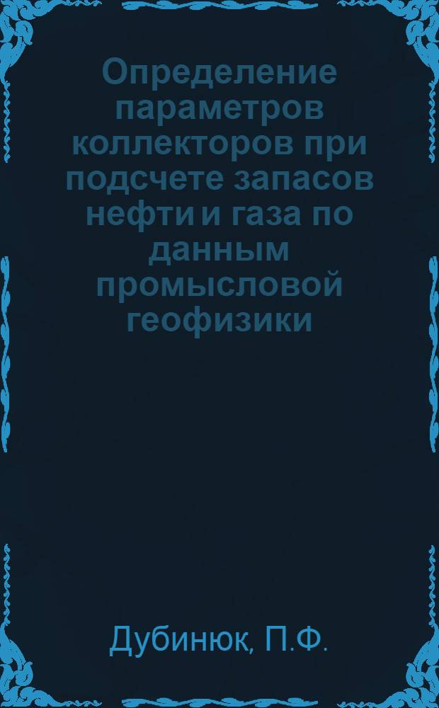 Определение параметров коллекторов при подсчете запасов нефти и газа по данным промысловой геофизики : (На примере месторождений Украины) : Обзор