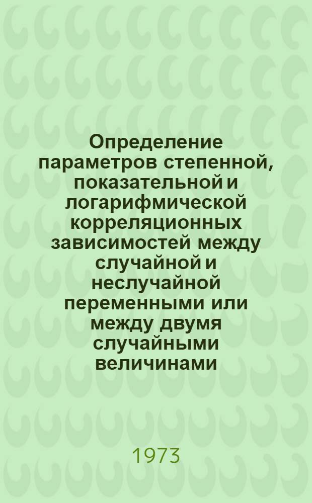 Определение параметров степенной, показательной и логарифмической корреляционных зависимостей между случайной и неслучайной переменными или между двумя случайными величинами
