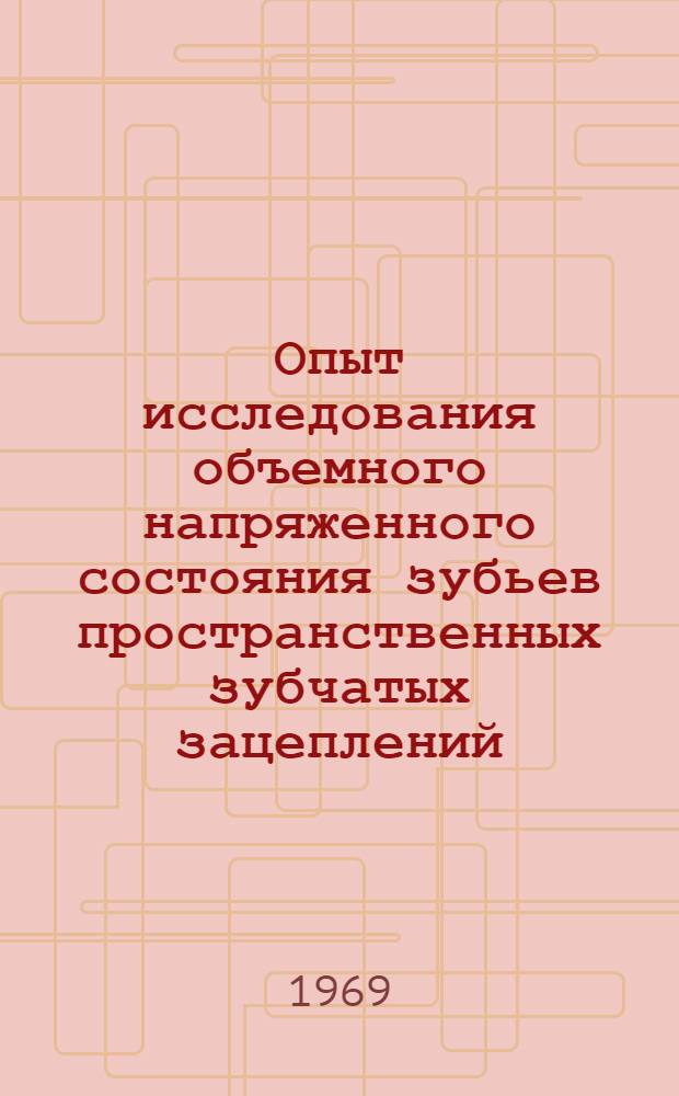 Опыт исследования объемного напряженного состояния зубьев пространственных зубчатых зацеплений : тезисы докладов респ. науч.-техн. конференции. 24-26 ноября