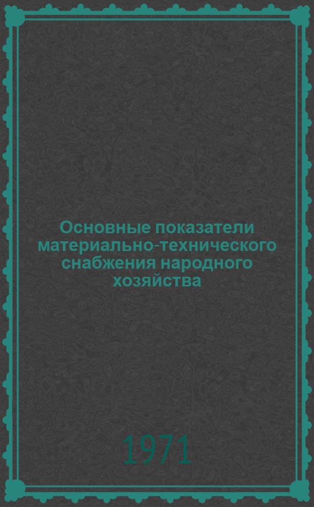 Основные показатели материально-технического снабжения народного хозяйства : Т. 1-