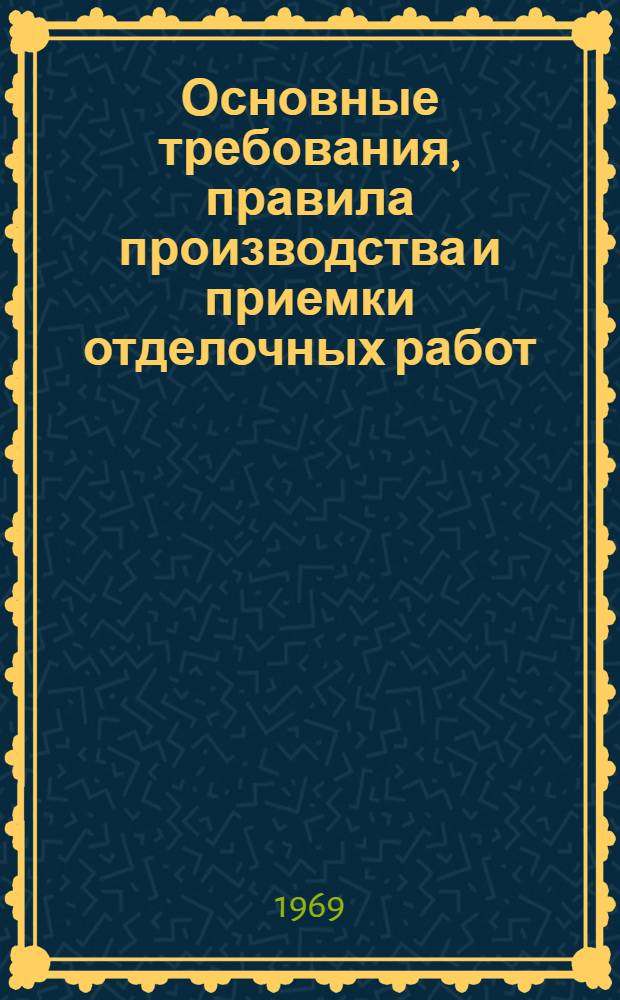 Основные требования, правила производства и приемки отделочных работ : В 3 разд. : Разд. 1-3