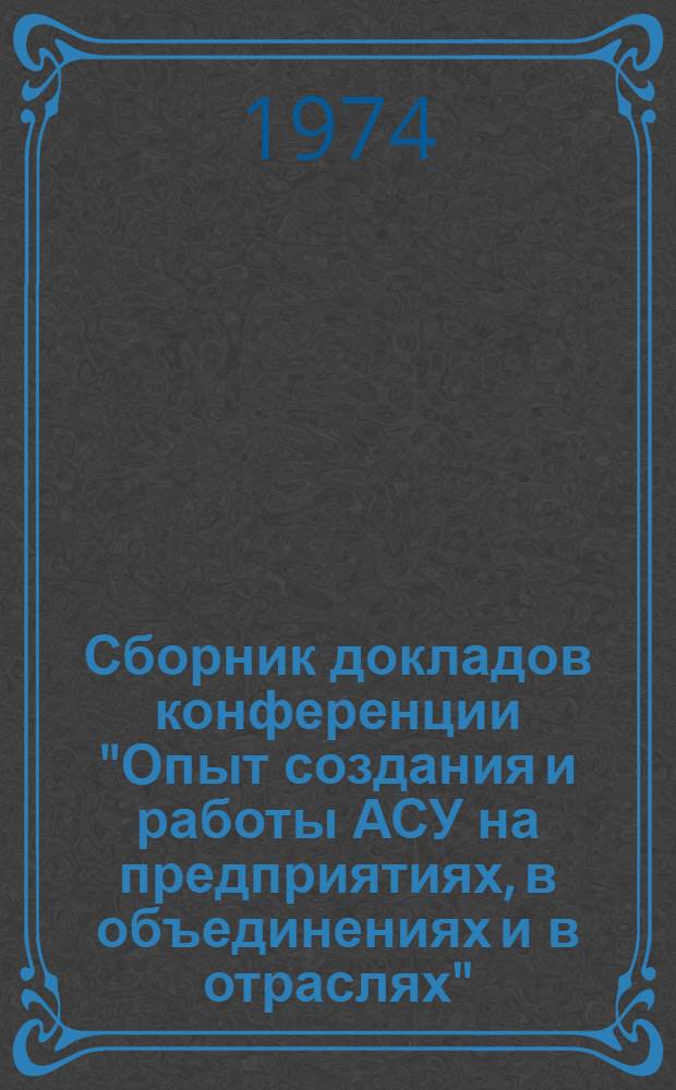 Сборник докладов конференции "Опыт создания и работы АСУ на предприятиях, в объединениях и в отраслях" : [1]-. [2] : Секция сельского, водного и лесного хозяйств, заготовок и сельхозтехники
