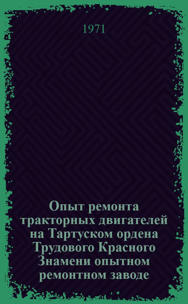 Опыт ремонта тракторных двигателей на Тартуском ордена Трудового Красного Знамени опытном ремонтном заводе