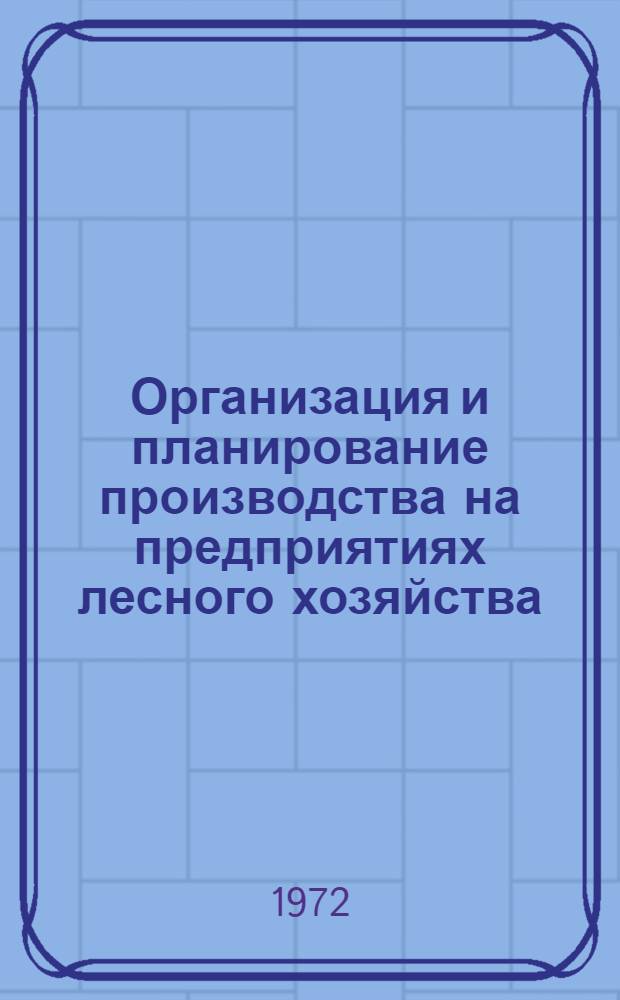 Организация и планирование производства на предприятиях лесного хозяйства : Учебник для вузов по специальности 1512 "Лесное хоз-во"
