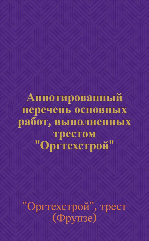 Аннотированный перечень основных работ, выполненных трестом "Оргтехстрой"