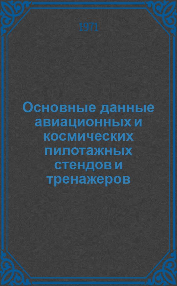 Основные данные авиационных и космических пилотажных стендов и тренажеров : По материалам иностр. печати на 1 сент