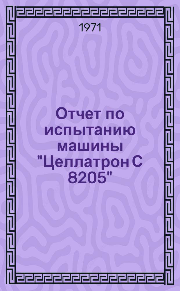 Отчет по испытанию машины "Целлатрон С 8205" : [Ч. 1]-. [Ч. 4 : Система интерпретирующих подпрограмм BYS]