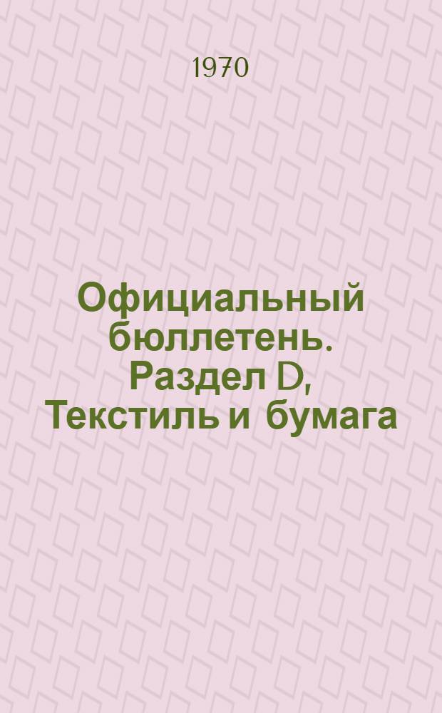 Официальный бюллетень. Раздел D, Текстиль и бумага : Франция : Пер. изд.: "Bulletin Officiel de la Propriete Industrielle"