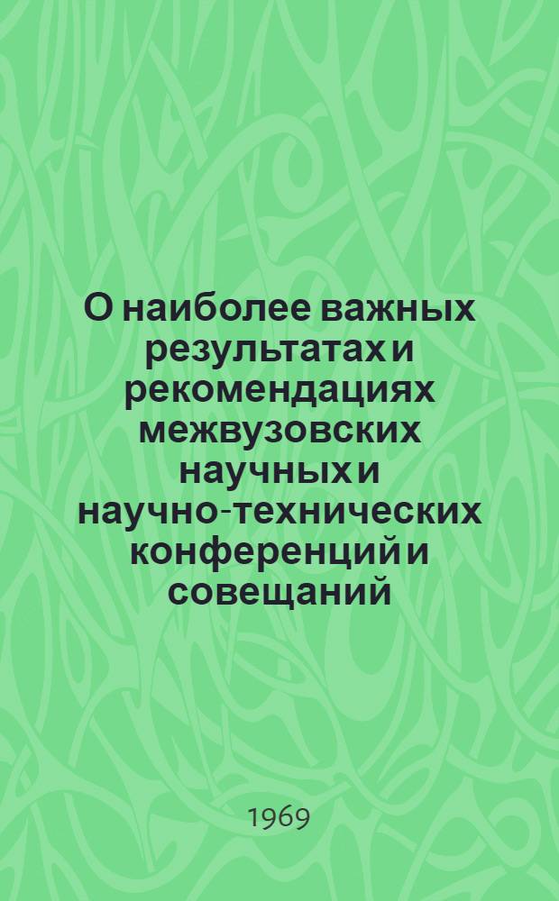 О наиболее важных результатах и рекомендациях межвузовских научных и научно-технических конференций и совещаний, проведенных по плану Министерства высшего и среднего специального образования СССР за 1968 год. [1] : Физико-математические и геологические науки. Автоматизация. Приборостроение