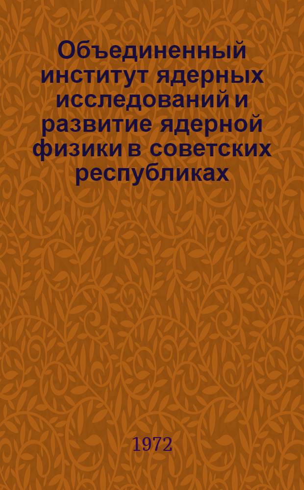 Объединенный институт ядерных исследований и развитие ядерной физики в советских республиках : Сборник статей