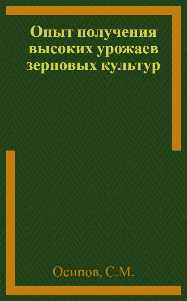 Опыт получения высоких урожаев зерновых культур : (Опыт работы колхоза "Россия" Истрин. р-на)