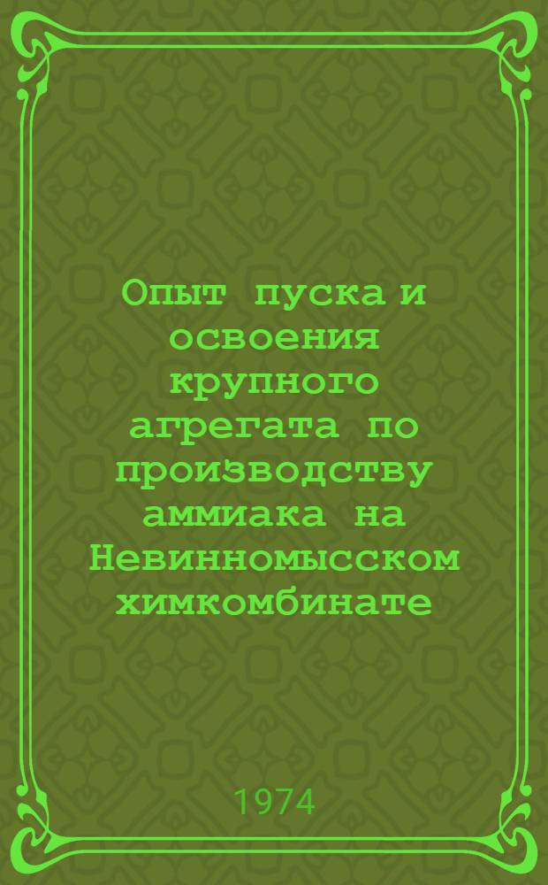 Опыт пуска и освоения крупного агрегата по производству аммиака на Невинномысском химкомбинате : Материалы Межзаводской школы. Невинномысск, 28-31 авг. 1973 г