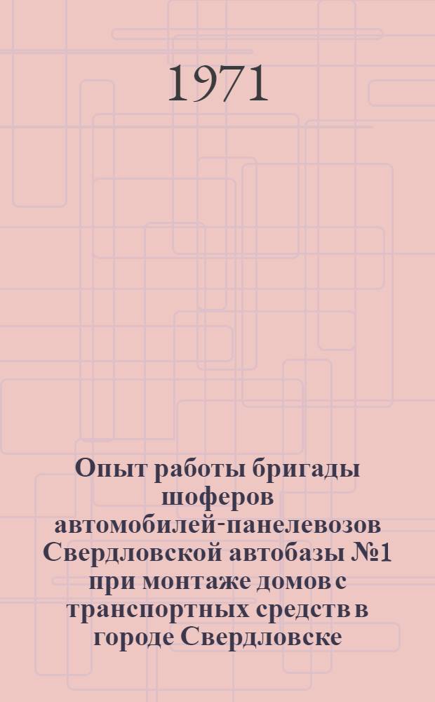 Опыт работы бригады шоферов автомобилей-панелевозов Свердловской автобазы № 1 при монтаже домов с транспортных средств в городе Свердловске