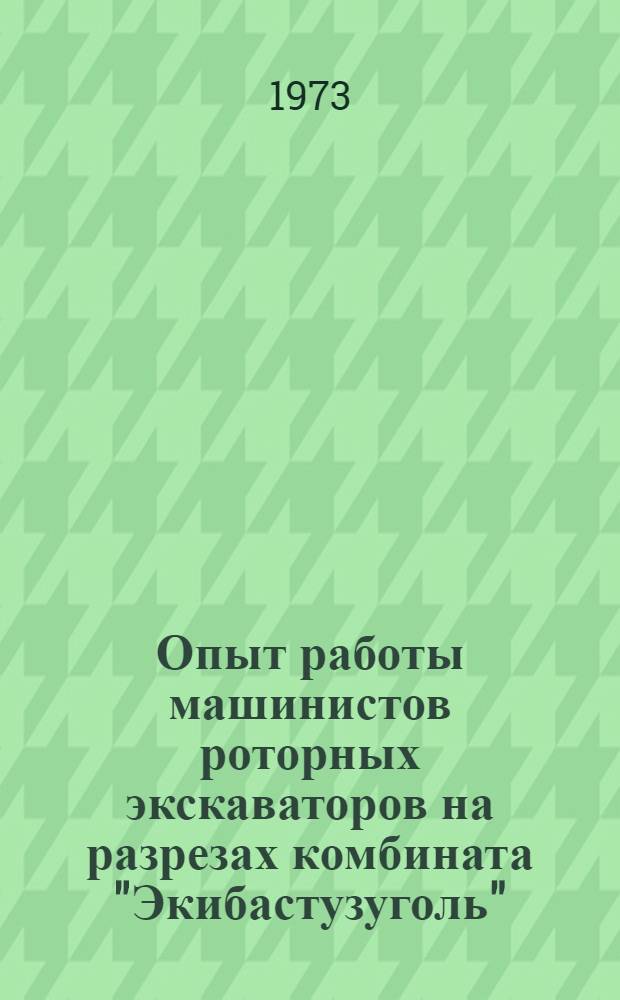 Опыт работы машинистов роторных экскаваторов на разрезах комбината "Экибастузуголь" : (Тезисы докл. на Всесоюз. постоянно действующей школе по изучению опыта работы машинистов роторных экскаваторов на разрезах комбината "Экибастузуголь", май-июнь 1973 г.)