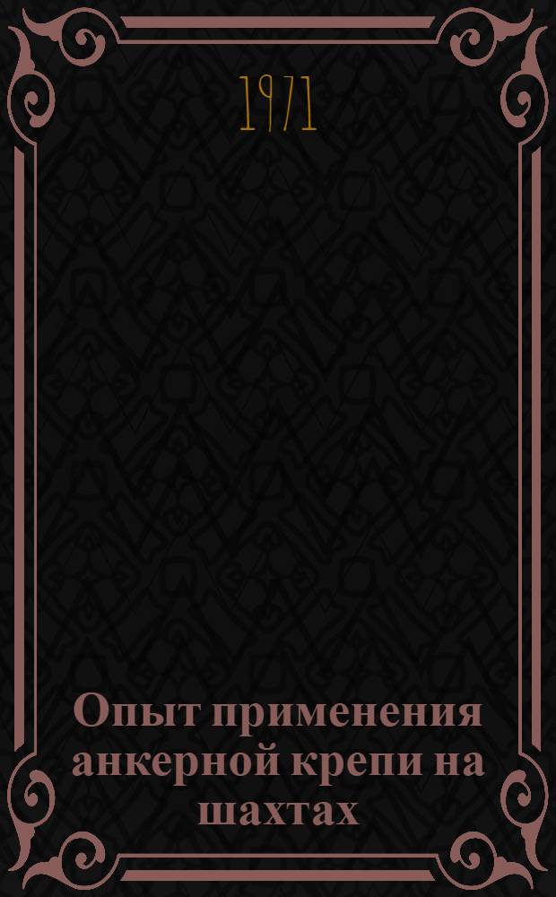 Опыт применения анкерной крепи на шахтах : (Тезисы докладов на семинаре ...г. Новокузнецк, 16-18 ноября 1971 г.)