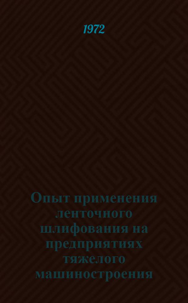 Опыт применения ленточного шлифования на предприятиях тяжелого машиностроения : Реф. информация