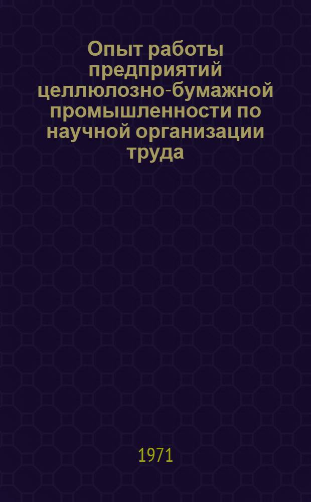 Опыт работы предприятий целлюлозно-бумажной промышленности по научной организации труда : Материалы к отраслевому семинару в г. Малине, 26-28 мая 1971 г