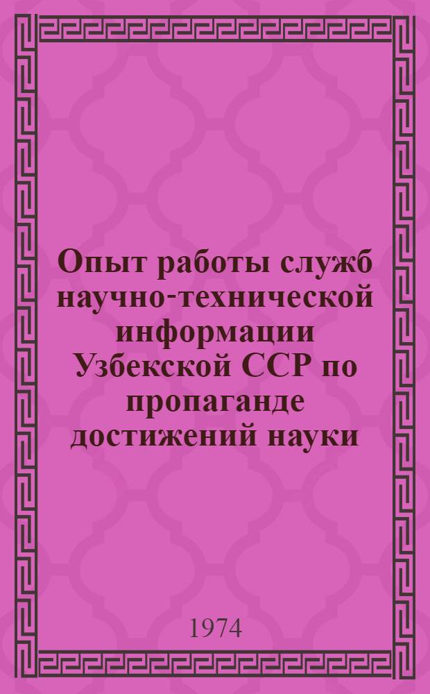 Опыт работы служб научно-технической информации Узбекской ССР по пропаганде достижений науки, техники и передового опыта
