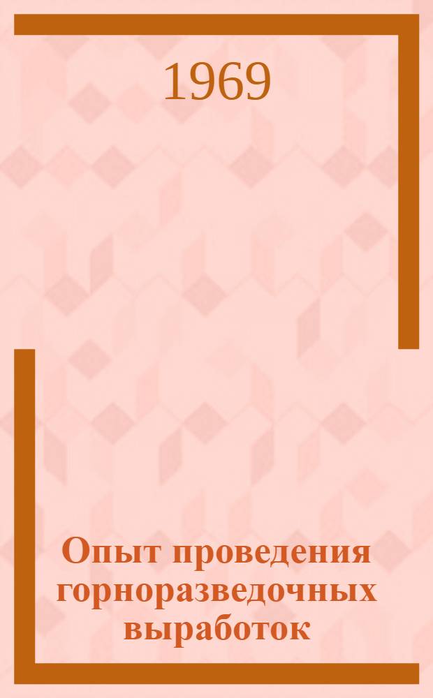 Опыт проведения горноразведочных выработок : Сборник докладов на Семинаре, посвящ. изучению опыта проведения горных выработок...