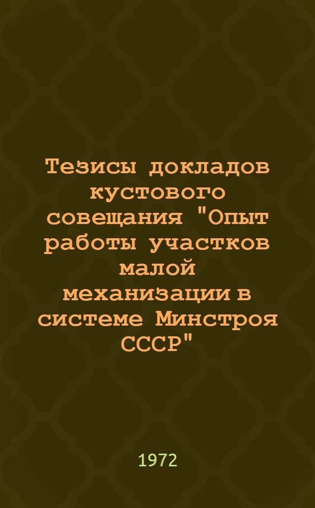 Тезисы докладов кустового совещания "Опыт работы участков малой механизации в системе Минстроя СССР". 18-20 сентября